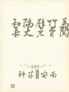 和隔壁竹马一起长大免费阅读