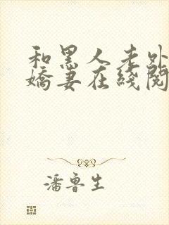 和黑人老外交换娇妻在线阅读