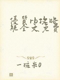 优质rb攻略系统全文免费阅读