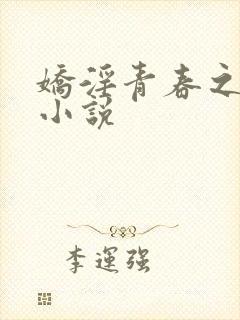 娇淫青春之放纵小说