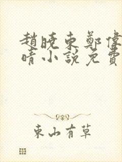 赵晓东郑伟吴雪晴小说免费阅读
