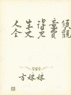 人生得意须纵欢全文免费观看