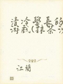 清冷学长的神奇游戏(抹茶沙冰)
