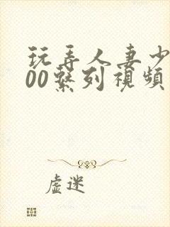 玩弄人妻少妇500系列视频