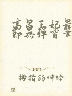 高昌王妃最新章节无弹窗笔趣阁