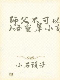 师父不可以(限)洛灵犀小说笔趣阁封面