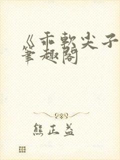 《乖软尖子生》笔趣阁