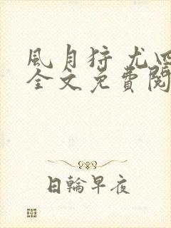 风月狩 尤四姐全文免费阅读笔趣阁