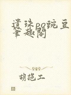 遗珠po豌豆荚笔趣阁