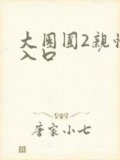 大团圆2亲情会入口