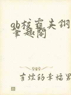 gb校霸夹钢笔笔趣阁