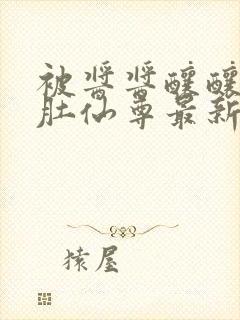 被酱酱酿酿的大肚仙尊最新章