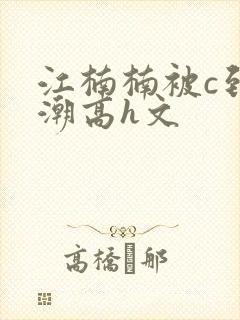 江楠楠被c到高潮高h文