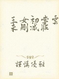 玉女初尝云雨清未删减版