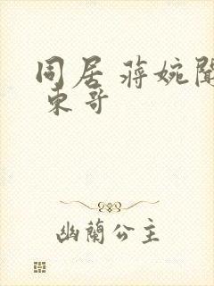 同居 蒋婉闻烬 东哥