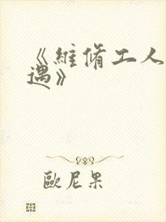《维修工人的绝遇》