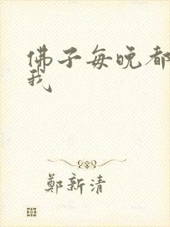 佛子每晚都想渡我