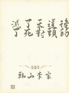 灭了天道后我成了死对头的师妹