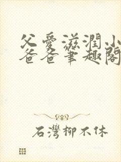 父爱滋润小芹和爸爸笔趣阁全文免费阅读小说