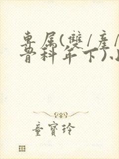 专属(双/产/骨科年下)小说