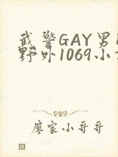 武警GAY男同野外1069小说