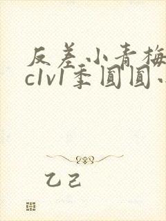 反差小青梅不经c1v1季圆圆小说