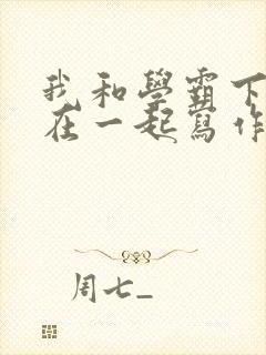 我和学霸下面连在一起写作业小说