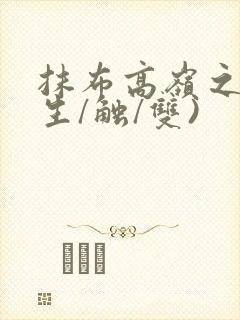 抹布高岭之花(生/触/双)