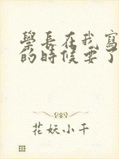学长在我写作业的时候要了我