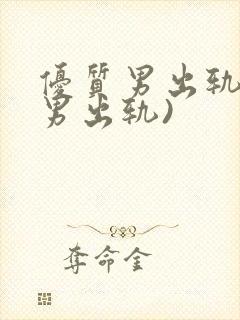 优质男出轨h(男出轨)
