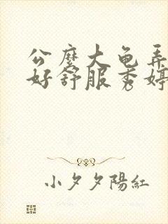 公么大龟弄得我好舒服秀婷视频