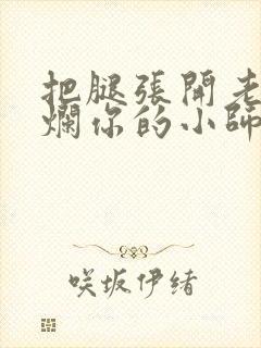 把腿张开老子臊烂你的小师尊漫画