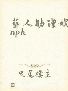 艺人助理娱乐圈nph