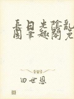 长日光阴乱作一团笔趣阁免费阅读无