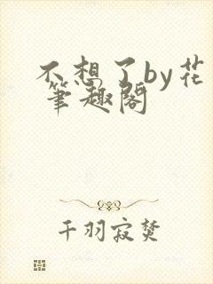 不想了by花卷 笔趣阁