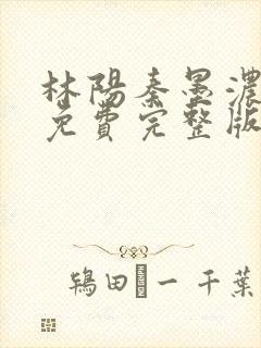 林阳秦墨浓小说免费完整版简介