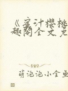 《蜜汁樱桃》笔趣阁全文免费阅读