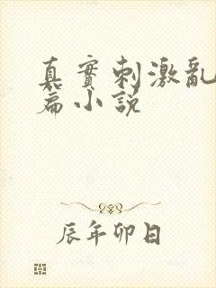 真实刺激乱13篇小说
