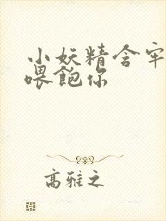 小妖精含牢了我喂饱你