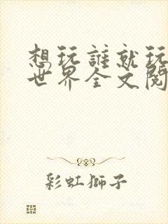 想玩谁就玩谁的世界全文阅读封面