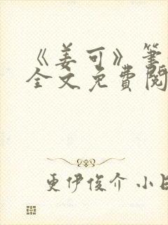 《姜可》笔趣阁全文免费阅读