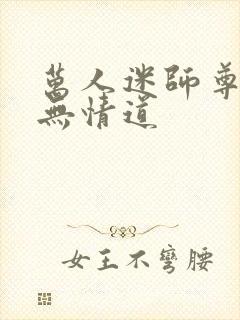 万人迷师尊他修无情道