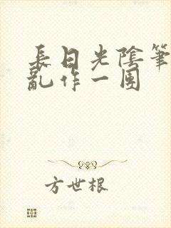 长日光阴笔趣阁乱作一团
