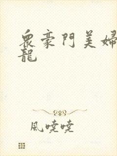 众豪门美妇吞巨龙封面