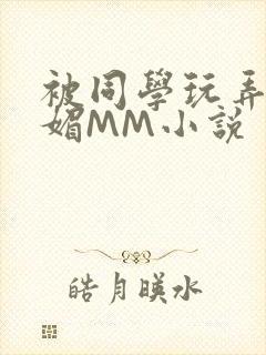 被同学玩弄的妩媚MM小说