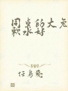 同桌的大兔子好软水好