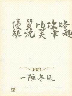 优质rb攻略系统沈芙笔趣阁