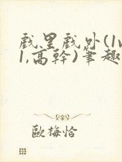 戏里戏外(1v1,高干)笔趣阁