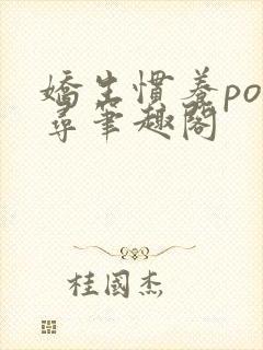 娇生惯养po归寻笔趣阁