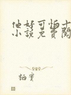 他好可怕十八鹿小说免费阅读